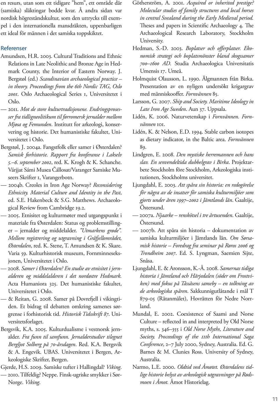 Cultural Traditions and Ethnic Relations in Late Neolithic and Bronze Age in Hedmark County, the Interior of Eastern Norway. J. Bergstøl (ed.) Scandinavian archaeological practice in theory.