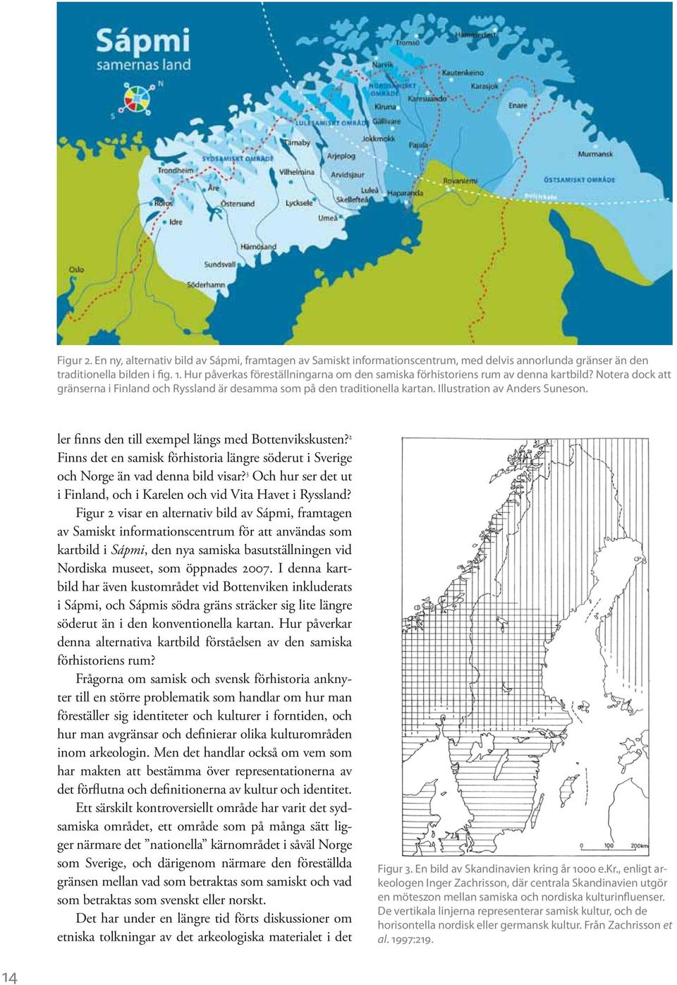 Illustration av Anders Suneson. ler finns den till exempel längs med Bottenvikskusten? 2 Finns det en samisk förhistoria längre söderut i Sverige och Norge än vad denna bild visar?