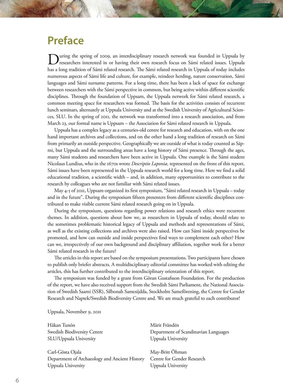 The Sámi related research in Uppsala of today includes numerous aspects of Sámi life and culture, for example, reindeer herding, nature conservation, Sámi languages and Sámi surname patterns.