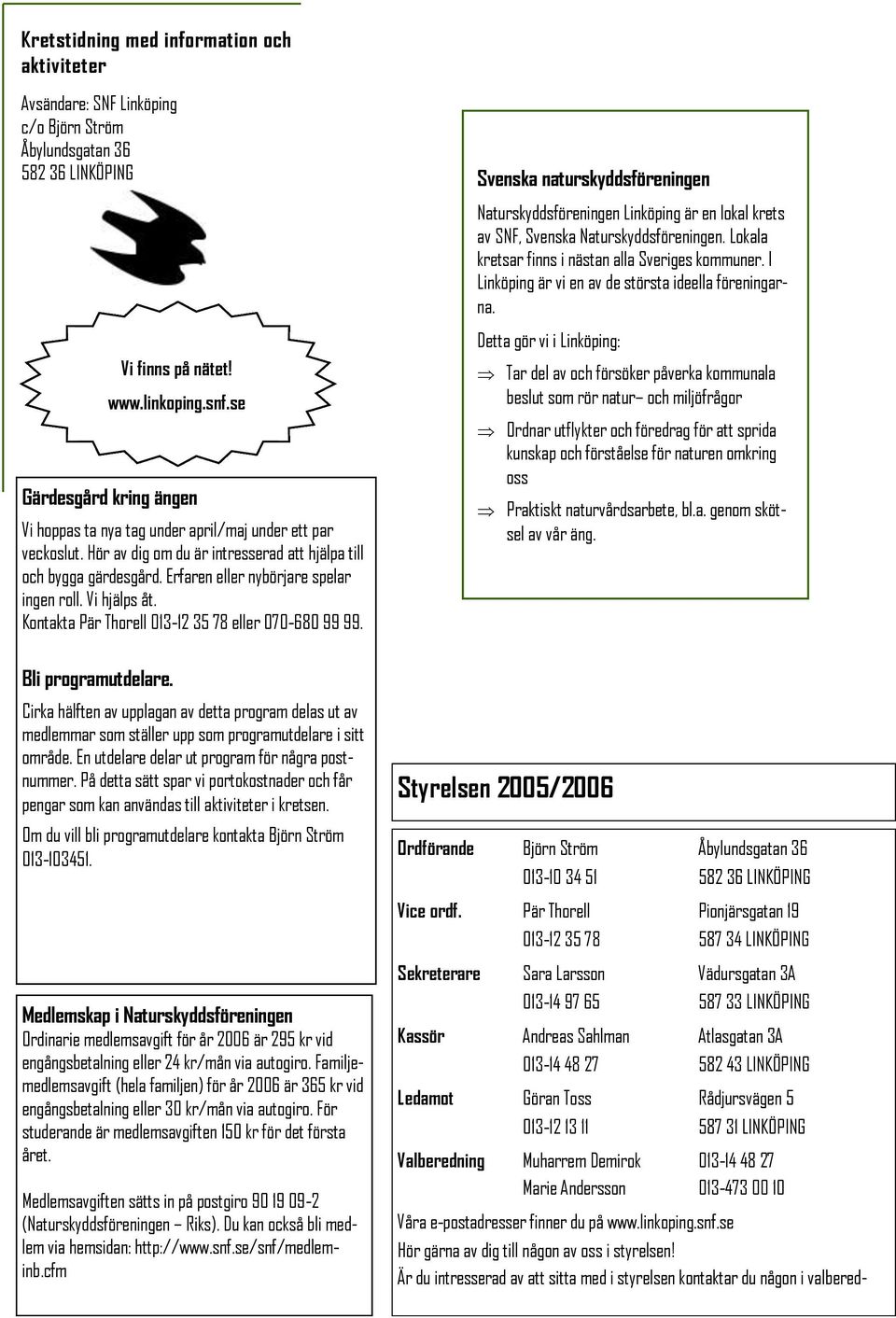 se Gärdesgård kring ängen Vi hoppas ta nya tag under april/maj under ett par veckoslut. Hör av dig om du är intresserad att hjälpa till och bygga gärdesgård. Erfaren eller nybörjare spelar ingen roll.