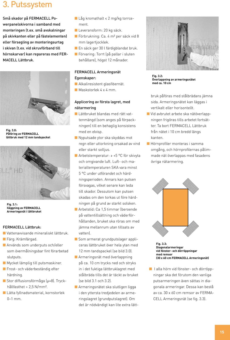 Förvaring: Torrt (på pallar i sluten behållare), högst 12 månader. Fig. 3.0: Påföring av FERMACELL lättbruk med 12 mm tandspackel Fig. 3.1: Iläggning av FERMACELL Armeringsnät i lättbruket FERMACELL Lättbruk: Vattenavvisande mineraliskt lättbruk.