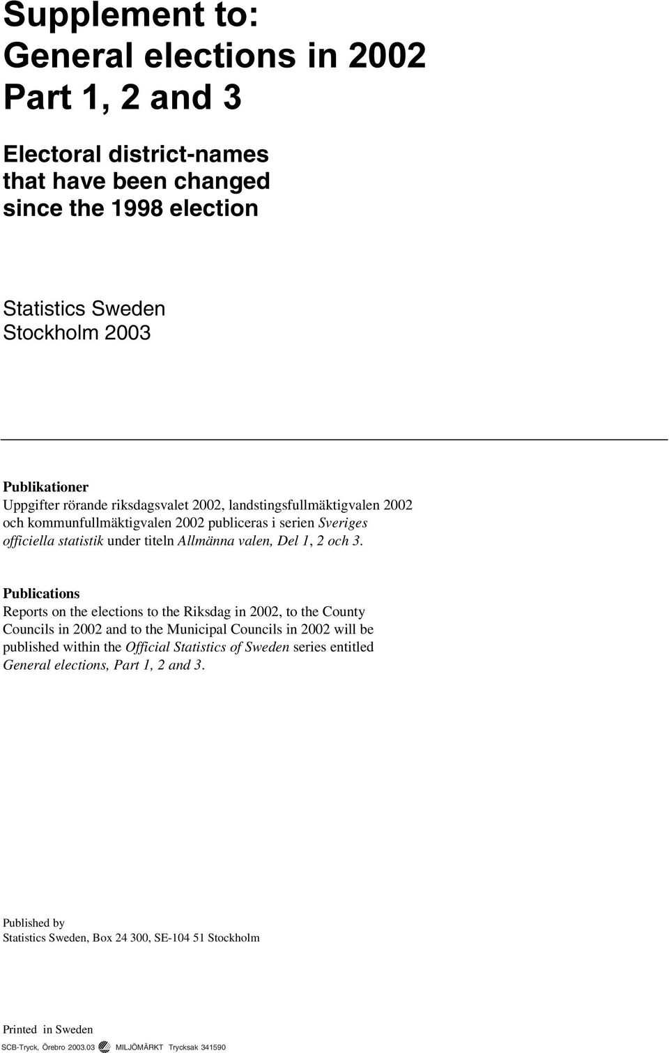 Publications Reports on the elections to the Riksdag in 2002, to the County Councils in 2002 and to the Municipal Councils in 2002 will be published within the Official Statistics of