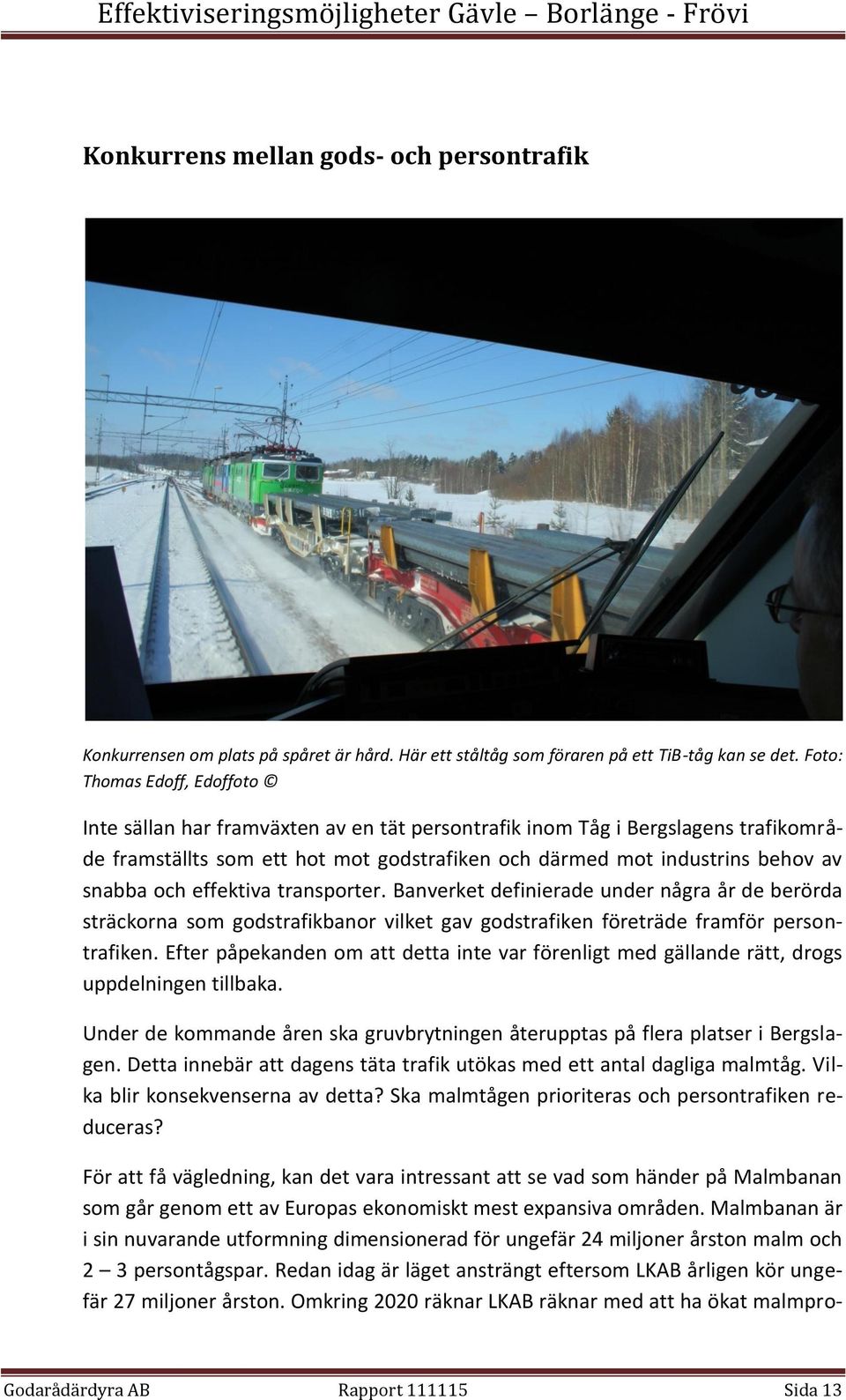 och effektiva transporter. Banverket definierade under några år de berörda sträckorna som godstrafikbanor vilket gav godstrafiken företräde framför persontrafiken.