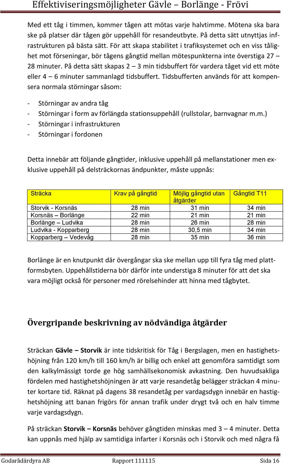 På detta sätt skapas 2 3 min tidsbuffert för vardera tåget vid ett möte eller 4 6 minuter sammanlagd tidsbuffert.