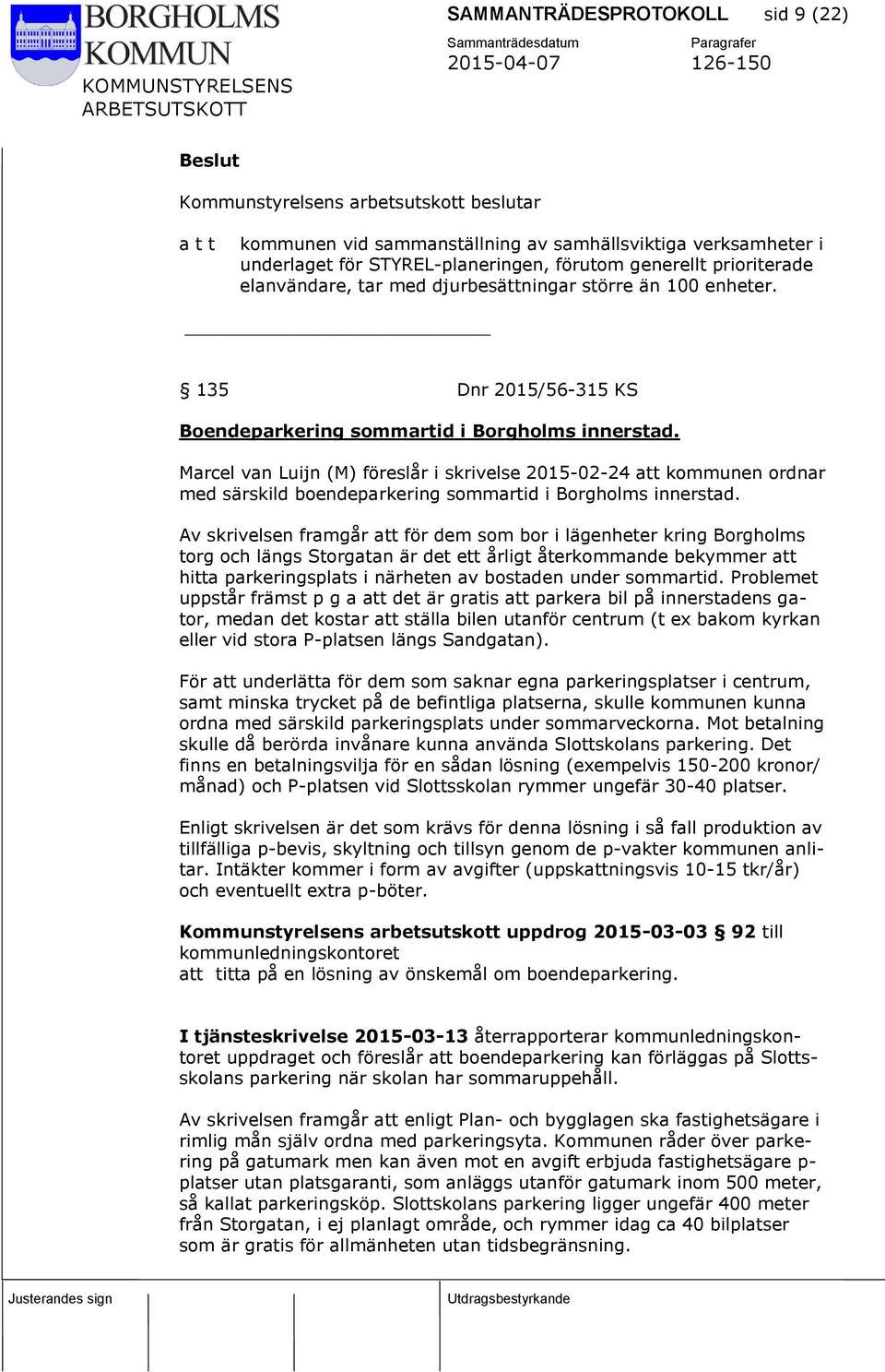 Marcel van Luijn (M) föreslår i skrivelse 2015-02-24 att kommunen ordnar med särskild boendeparkering sommartid i Borgholms innerstad.