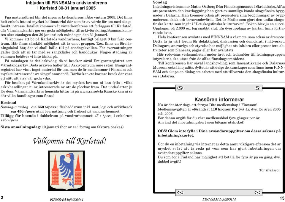 Istället kommer vår vinterkonferens att förläggas till Karlstad, där Värmlandsarkiv ger oss goda möjligheter till arkivforskning.