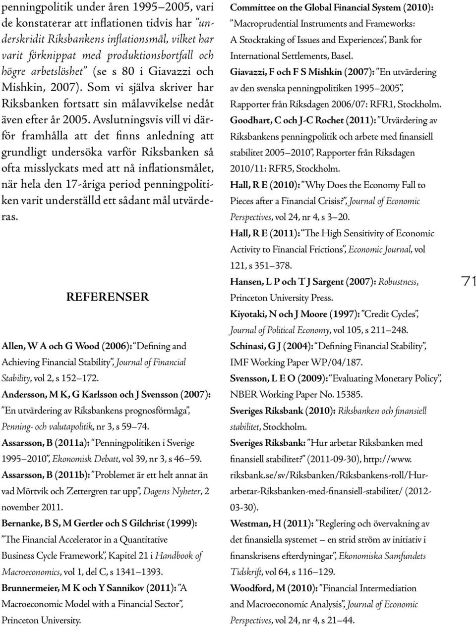 Assarsson, B (2011a): Penningpolitiken i Sverige 1995 2010, Ekonomisk Debatt, vol 39, nr 3, s 46 59.