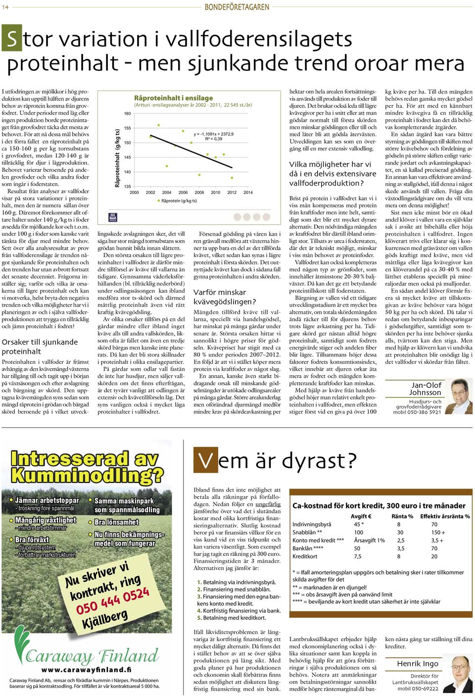 För att nå dessa mål behövs i det förra fallet en råproteinhalt på ca 150-160 g per kg torrsubstans i grovfodret, medan 120-140 g är tillräcklig för djur i lågproduktion.