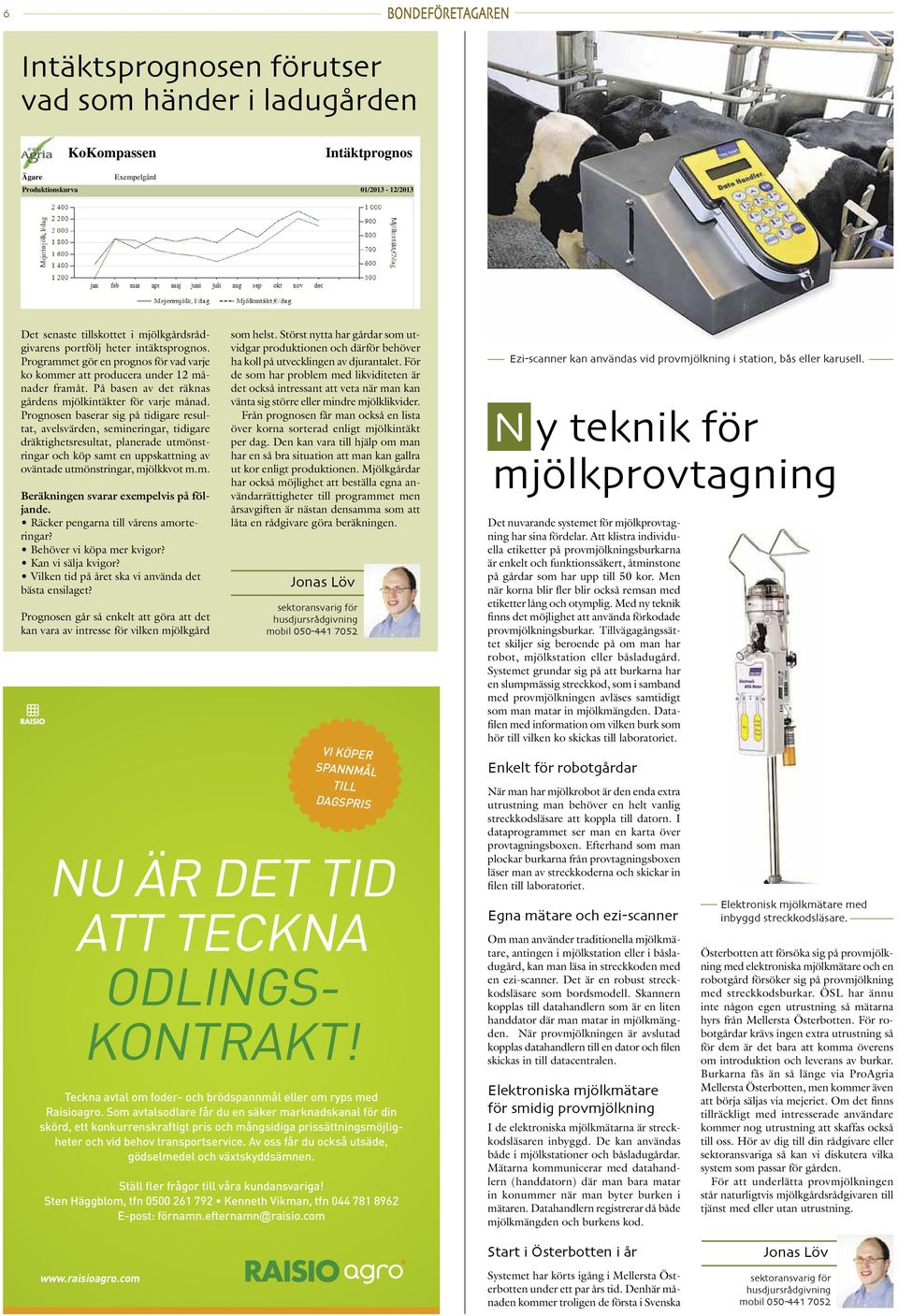 Prognosen baserar sig på tidigare resultat, avelsvärden, semineringar, tidigare dräktighetsresultat, planerade utmönstringar och köp samt en uppskattning av oväntade utmönstringar, mjölkkvot m.m. Beräkningen svarar exempelvis på följande.