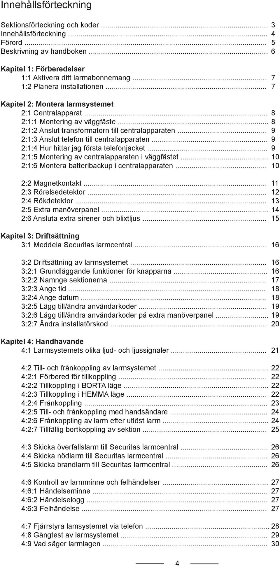 .. 9 2:1:3 Anslut telefon till centralapparaten... 9 2:1:4 Hur hittar jag första telefonjacket... 9 2:1:5 Montering av centralapparaten i väggfästet... 10 2:1:6 Montera batteribackup i centralapparaten.