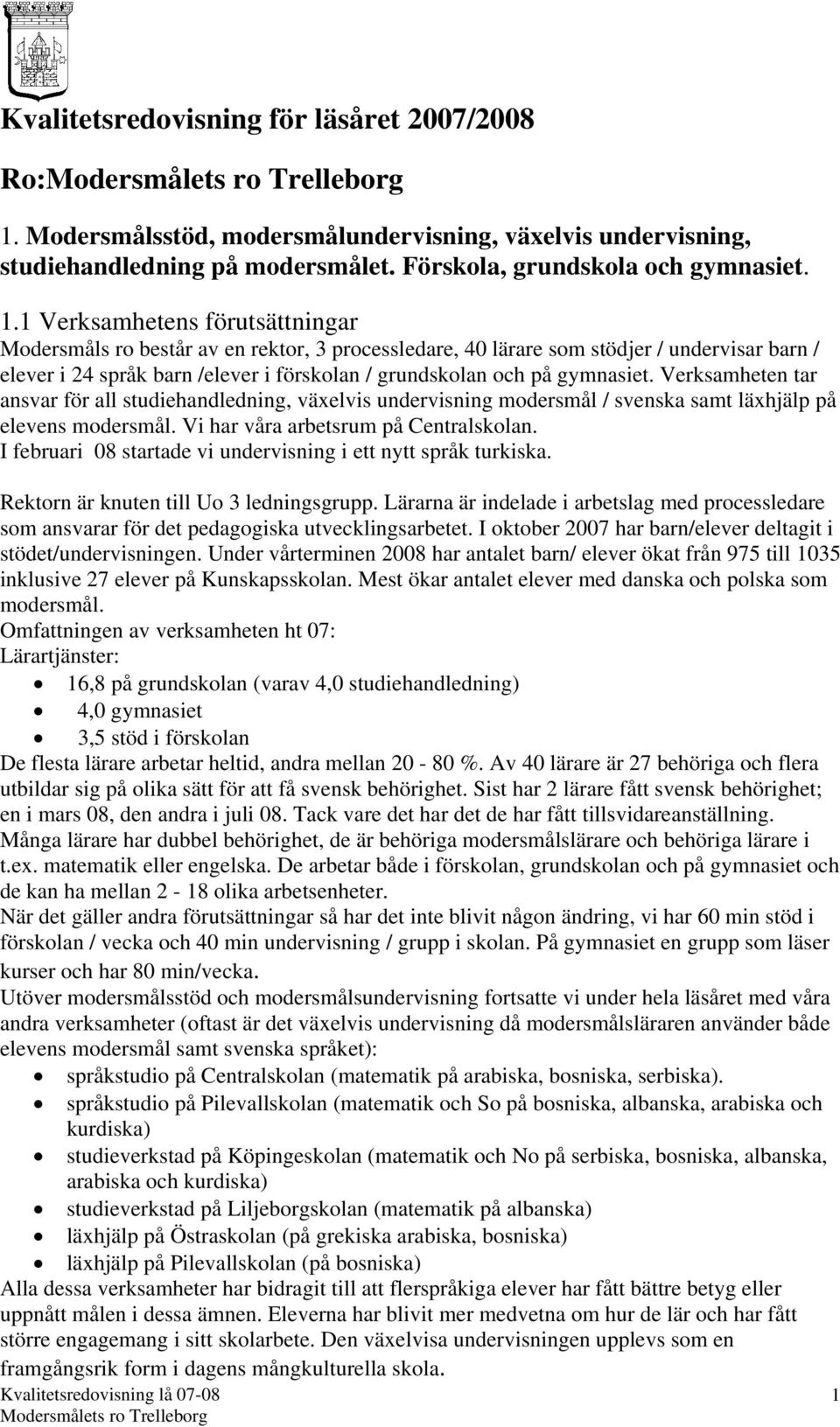 1 Verksamhetens förutsättningar Modersmåls ro består av en rektor, 3 processledare, 40 lärare som stödjer / undervisar barn / elever i 24 språk barn /elever i förskolan / grundskolan och på gymnasiet.