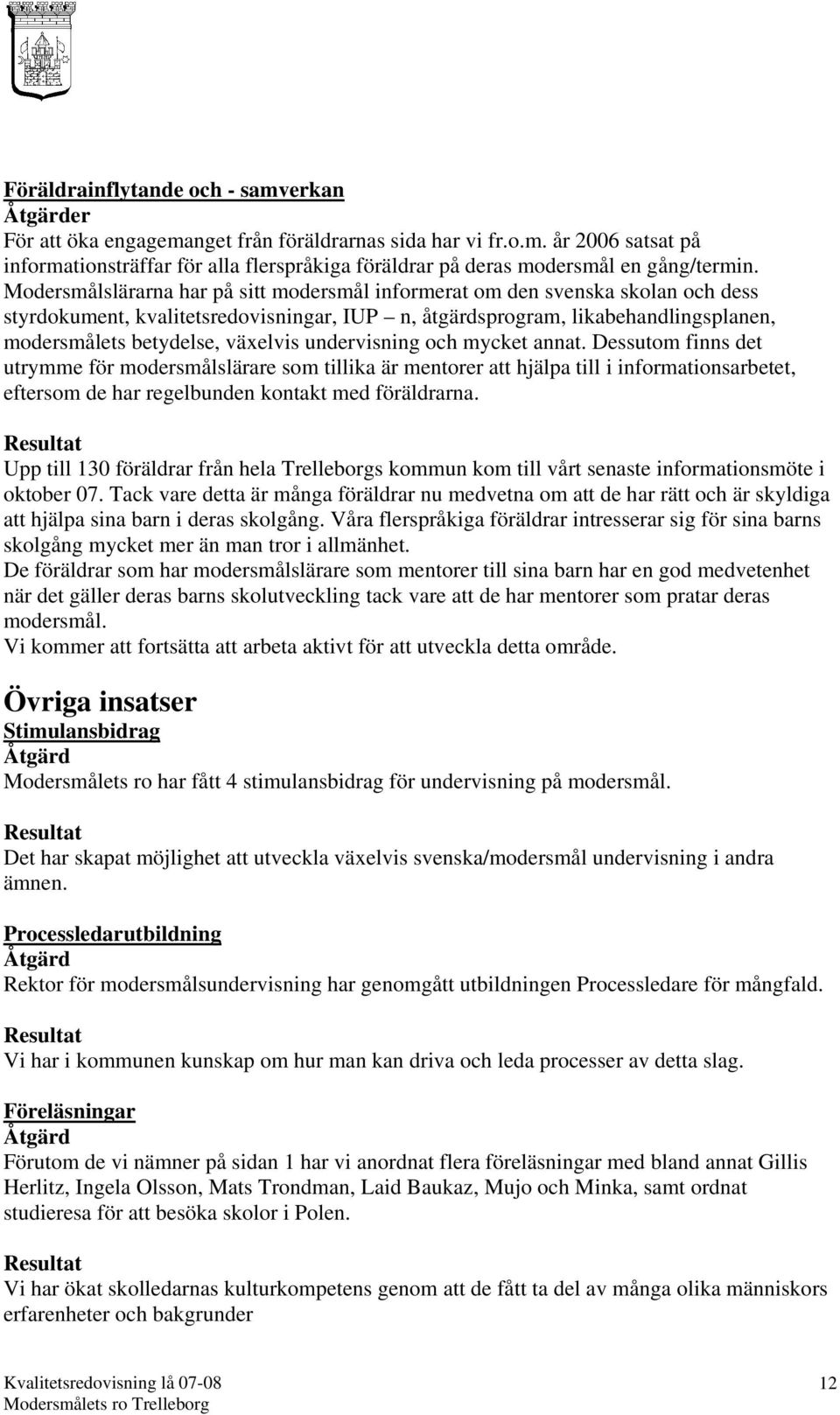 undervisning och mycket annat. Dessutom finns det utrymme för modersmålslärare som tillika är mentorer att hjälpa till i informationsarbetet, eftersom de har regelbunden kontakt med föräldrarna.