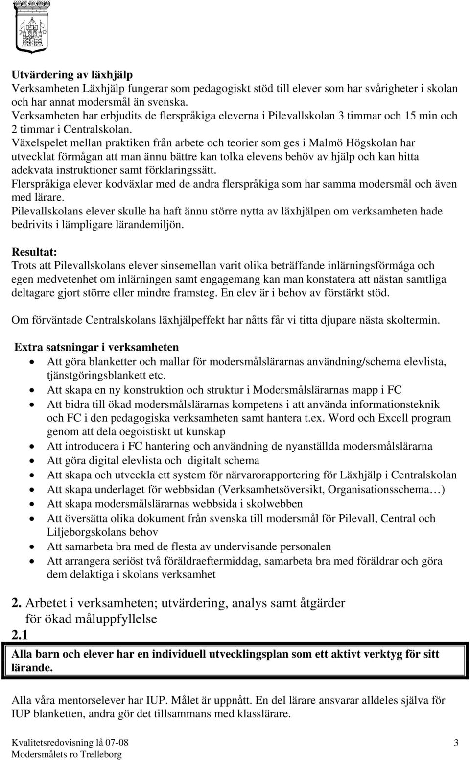 Växelspelet mellan praktiken från arbete och teorier som ges i Malmö Högskolan har utvecklat förmågan att man ännu bättre kan tolka elevens behöv av hjälp och kan hitta adekvata instruktioner samt