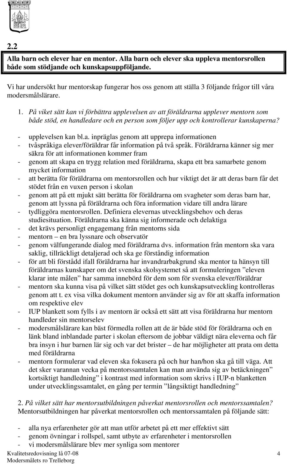 På viket sätt kan vi förbättra upplevelsen av att föräldrarna upplever mentorn som både stöd, en handledare och en person som följer upp och kontrollerar kunskaperna? - upplevelsen kan bl.a. inpräglas genom att upprepa informationen - tvåspråkiga elever/föräldrar får information på två språk.