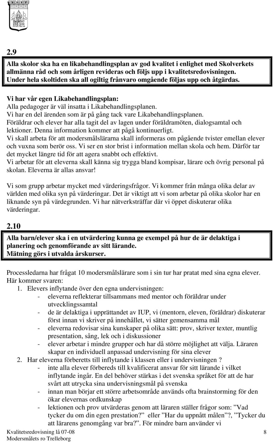 Vi har en del ärenden som är på gång tack vare Likabehandlingsplanen. Föräldrar och elever har alla tagit del av lagen under föräldramöten, dialogsamtal och lektioner.