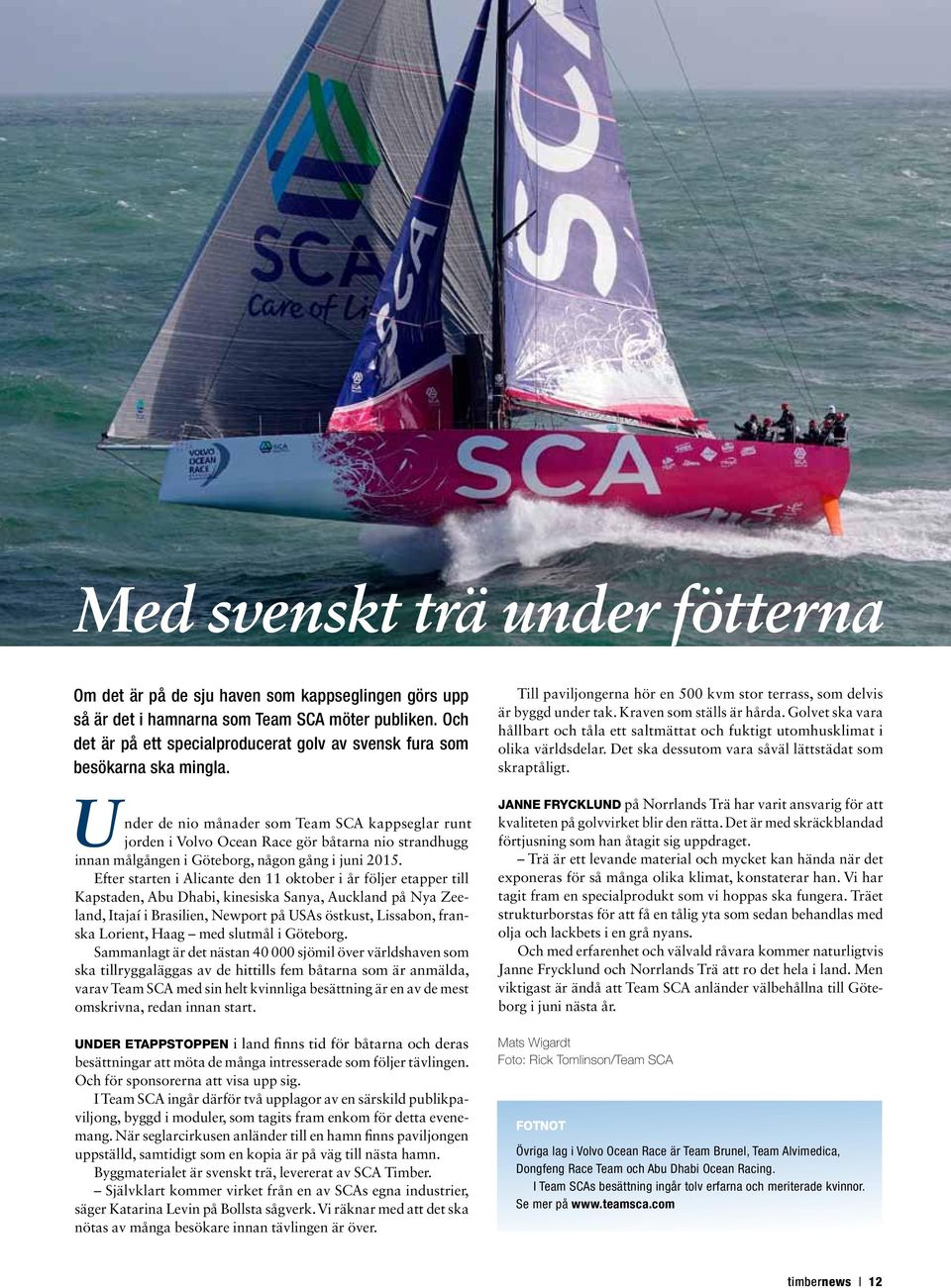 Under de nio månader som Team SCA kappseglar runt jorden i Volvo Ocean Race gör båtarna nio strandhugg innan målgången i Göteborg, någon gång i juni 2015.