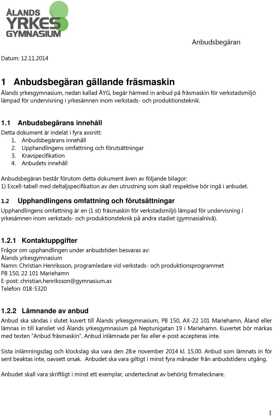 produktionsteknik. 1.1 Anbudsbegärans innehåll Detta dokument är indelat i fyra avsnitt: 1. Anbudsbegärans innehåll 2. Upphandlingens omfattning och förutsättningar 3. Kravspecifikation 4.