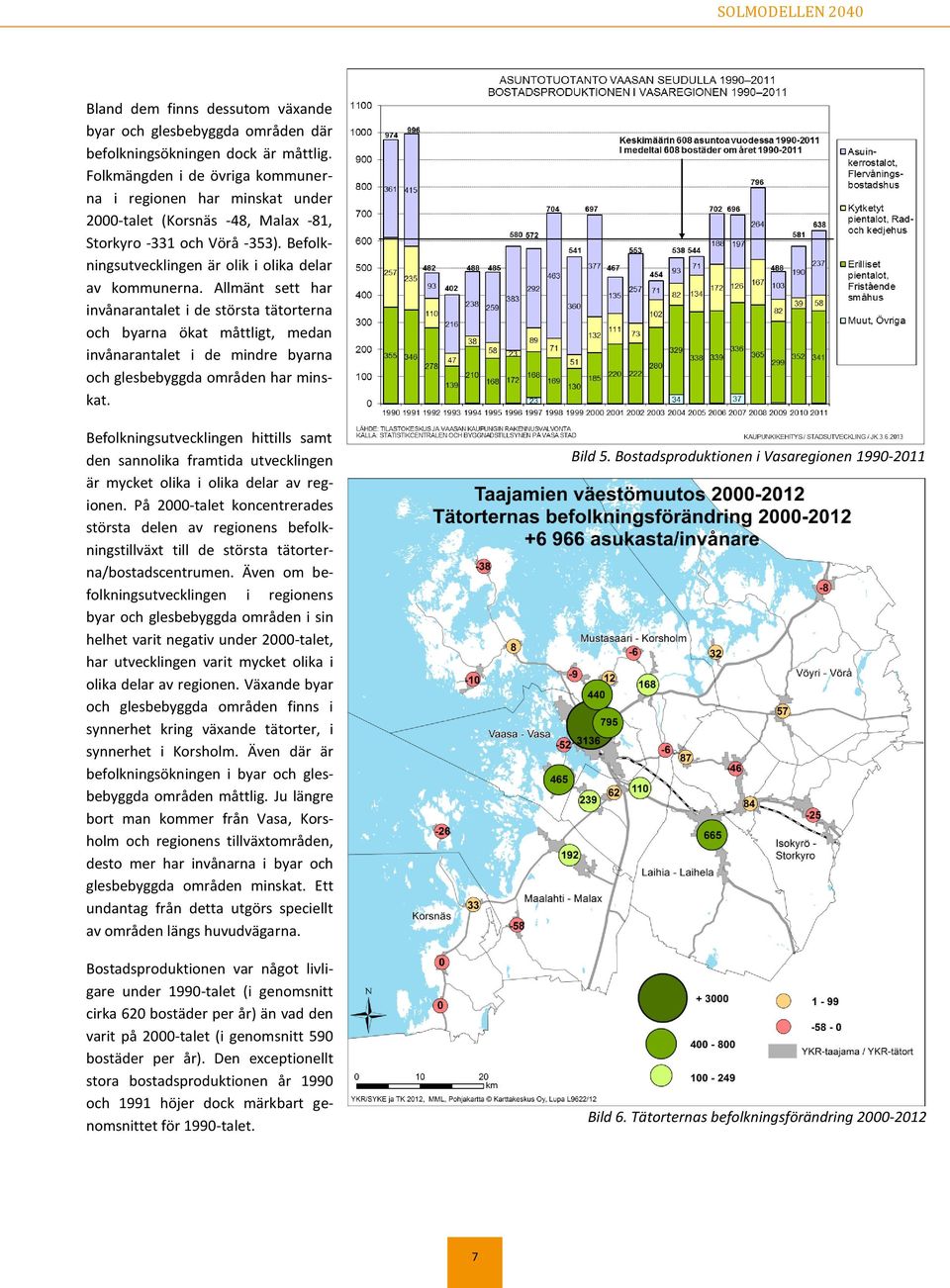 Allmänt sett har invånarantalet i de största tätorterna och byarna ökat måttligt, medan invånarantalet i de mindre byarna och glesbebyggda områden har minskat.