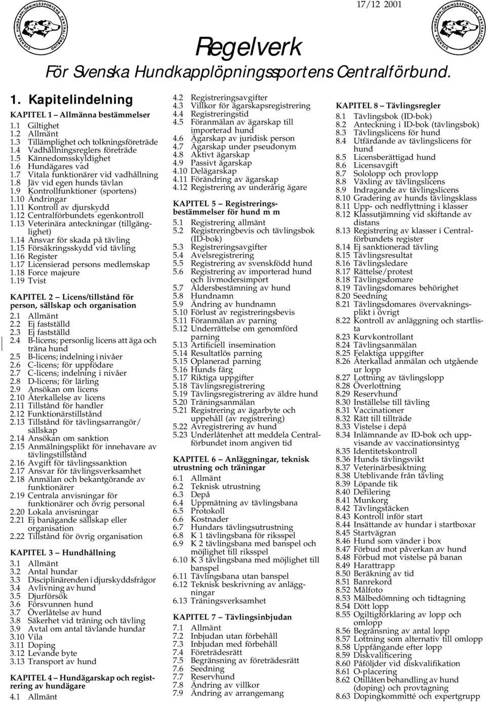 11 Kontroll av djurskydd 1.12 Centralförbundets egenkontroll 1.13 Veterinära anteckningar (tillgänglighet) 1.14 Ansvar för skada på tävling 1.15 Försäkringsskydd vid tävling 1.16 Register 1.