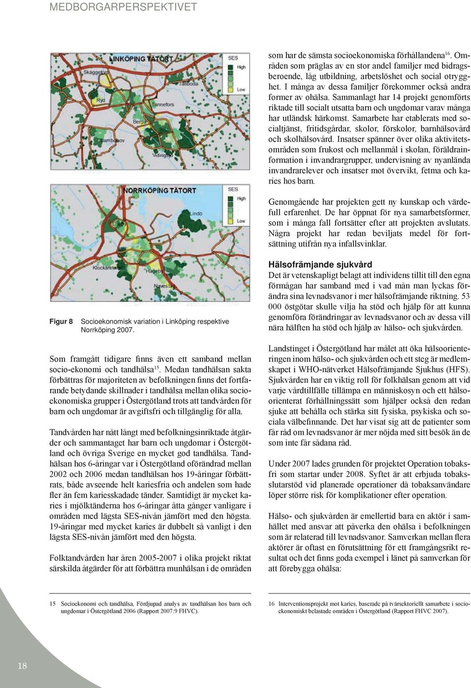 Sammanlagt har 14 projekt genomförts riktade till socialt utsatta barn och ungdomar varav många har utländsk härkomst.