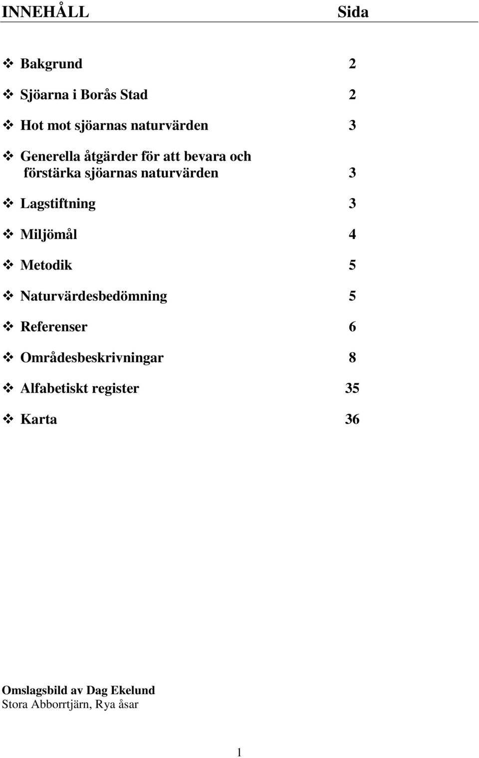 3 Miljömål 4 Metodik 5 Naturvärdesbedömning 5 Referenser 6 Områdesbeskrivningar 8