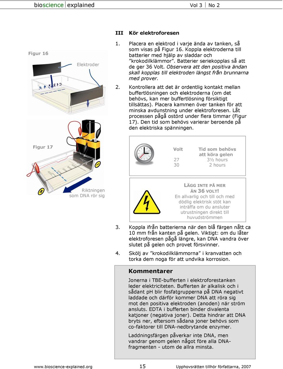 Kontrollera att det är ordentlig kontakt mellan buffertlösningen och elektroderna (om det behövs, kan mer buffertlösning försiktigt tillsättas).