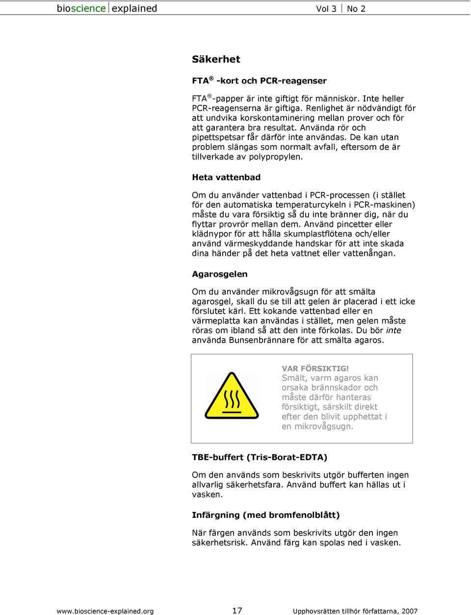 De kan utan problem slängas som normalt avfall, eftersom de är tillverkade av polypropylen.