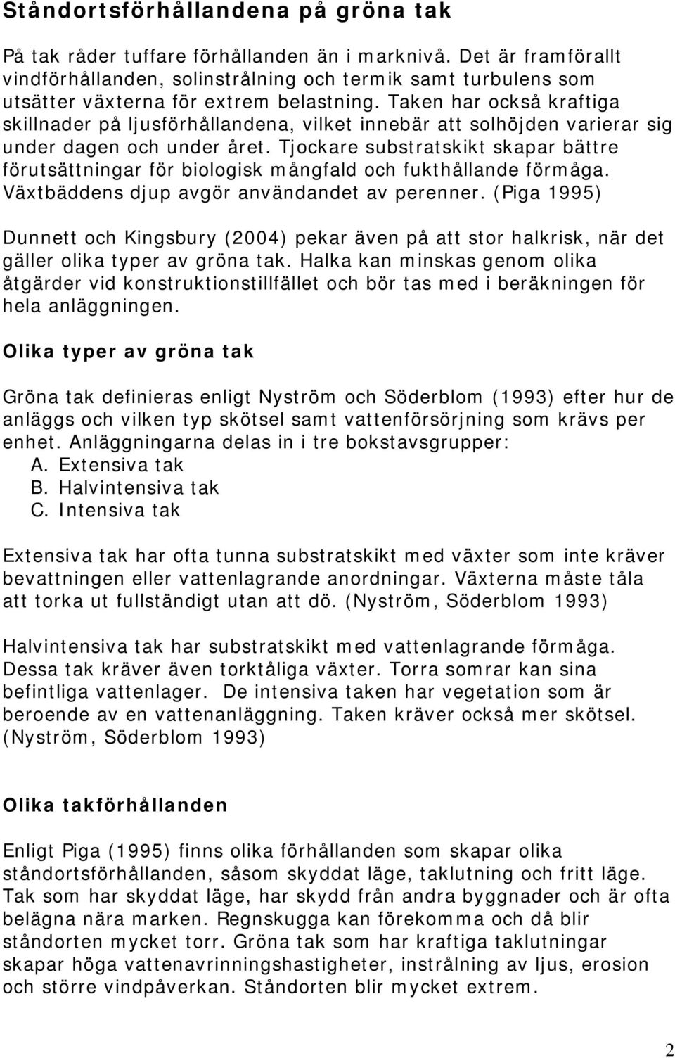 Taken har också kraftiga skillnader på ljusförhållandena, vilket innebär att solhöjden varierar sig under dagen och under året.