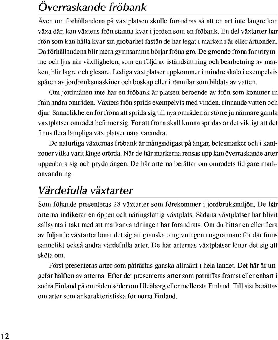 De groende fröna får utrymme och ljus när växtligheten, som en följd av iståndsättning och bearbetning av marken, blir lägre och glesare.