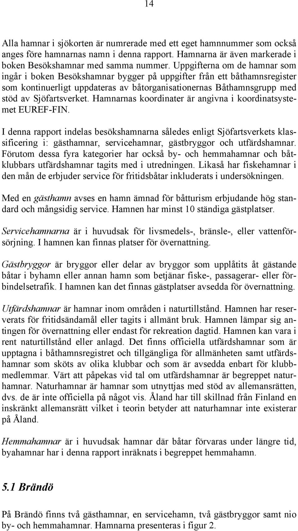 Hamnarnas koordinater är angivna i koordinatsystemet EUREF-FIN.