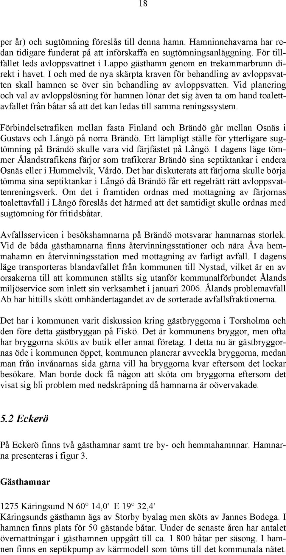 I och med de nya skärpta kraven för behandling av avloppsvatten skall hamnen se över sin behandling av avloppsvatten.