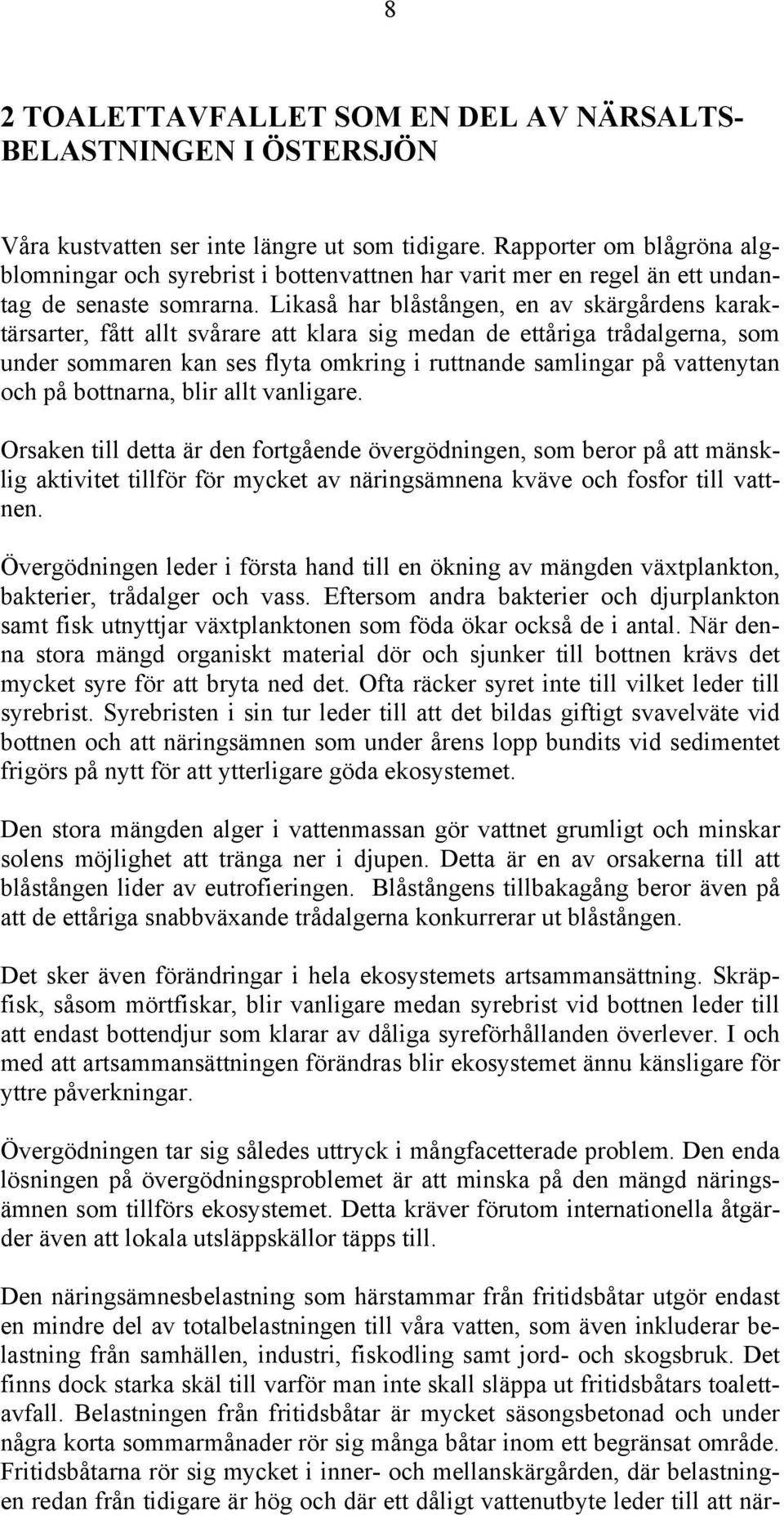 Likaså har blåstången, en av skärgårdens karaktärsarter, fått allt svårare att klara sig medan de ettåriga trådalgerna, som under sommaren kan ses flyta omkring i ruttnande samlingar på vattenytan