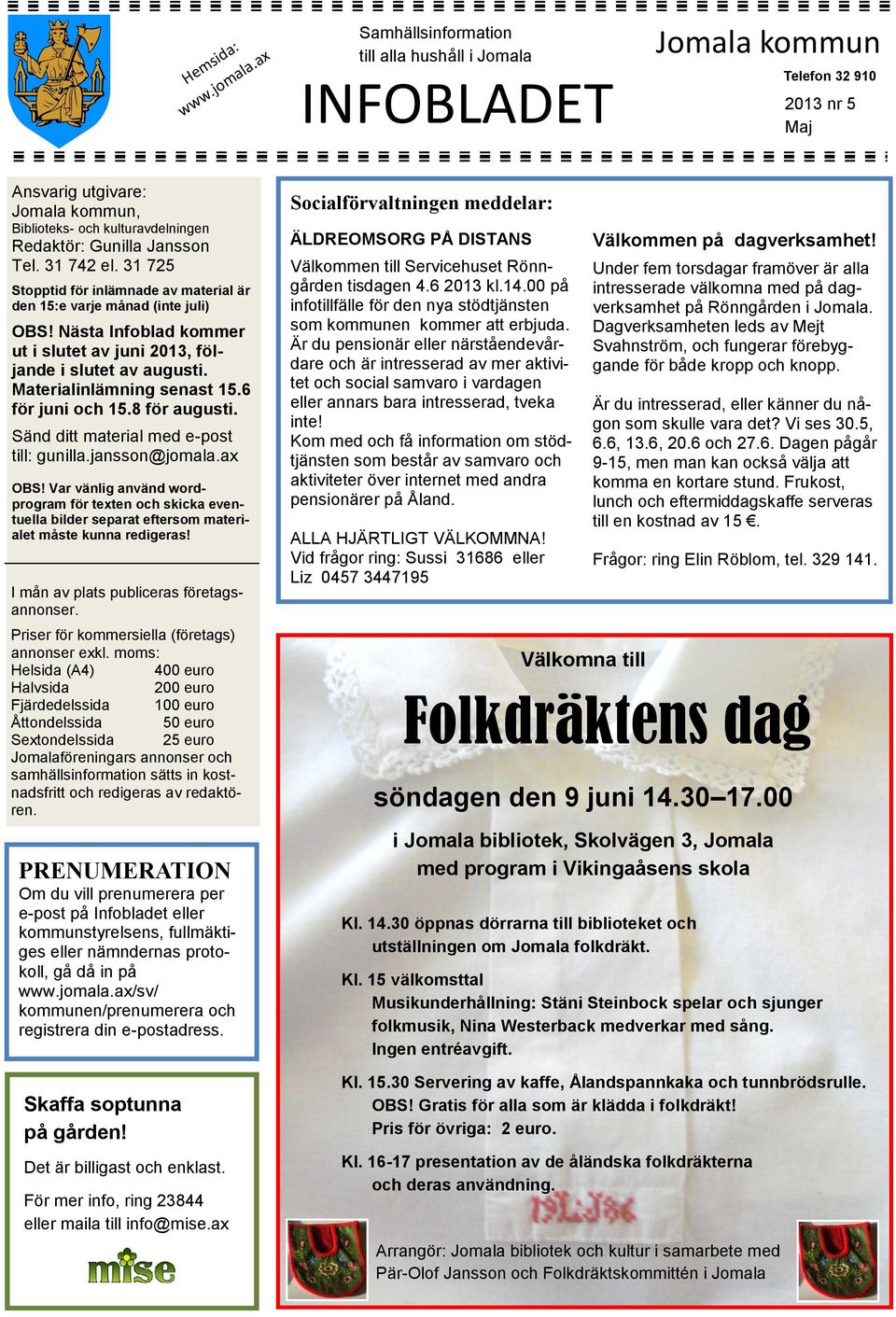 Tel. 31 742 el. 31 725 Stopptid för inlämnade av material är den 15:e varje månad (inte juli) OBS! Nästa Infoblad kommer ut i slutet av juni 2013, följande i slutet av augusti.