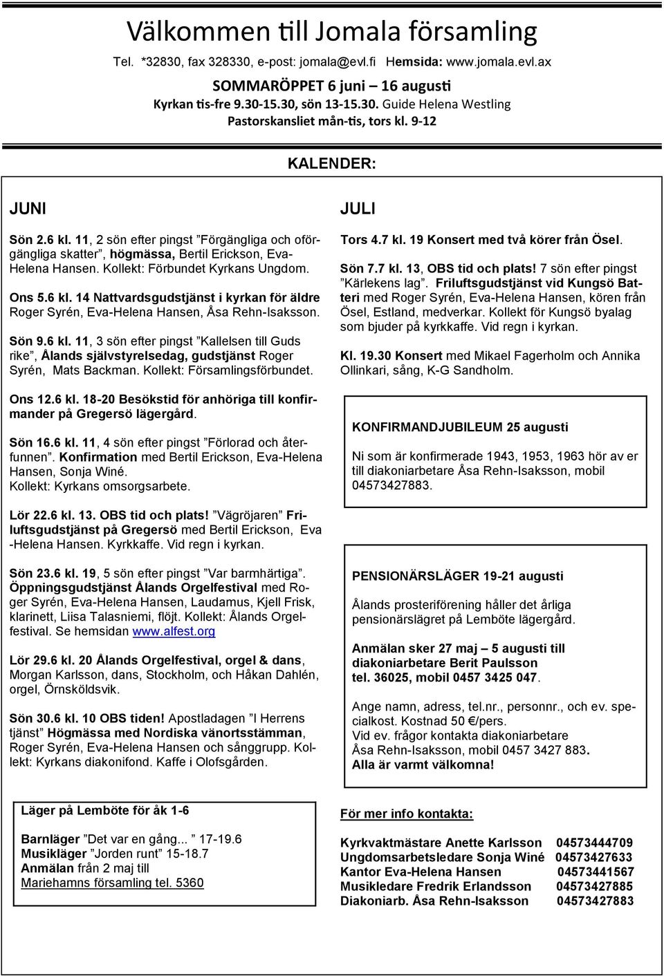 Sön 9.6 kl. 11, 3 sön efter pingst Kallelsen till Guds rike, Ålands självstyrelsedag, gudstjänst Roger Syrén, Mats Backman. Kollekt: Församlingsförbundet. Ons 12.6 kl. 18-20 Besökstid för anhöriga till konfirmander på Gregersö lägergård.