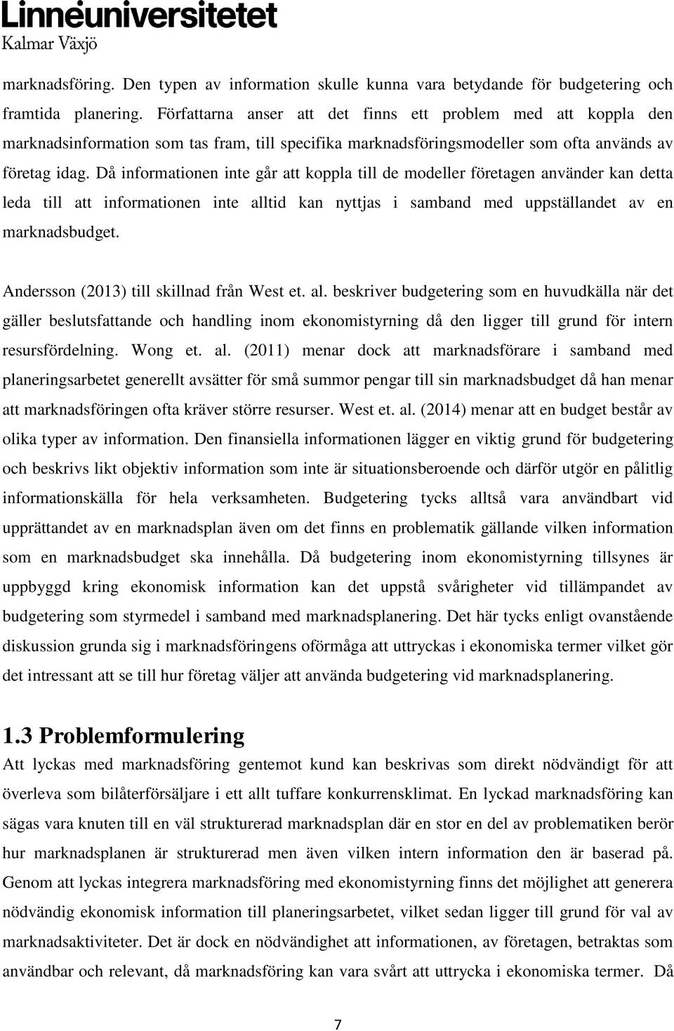 Då informationen inte går att koppla till de modeller företagen använder kan detta leda till att informationen inte alltid kan nyttjas i samband med uppställandet av en marknadsbudget.