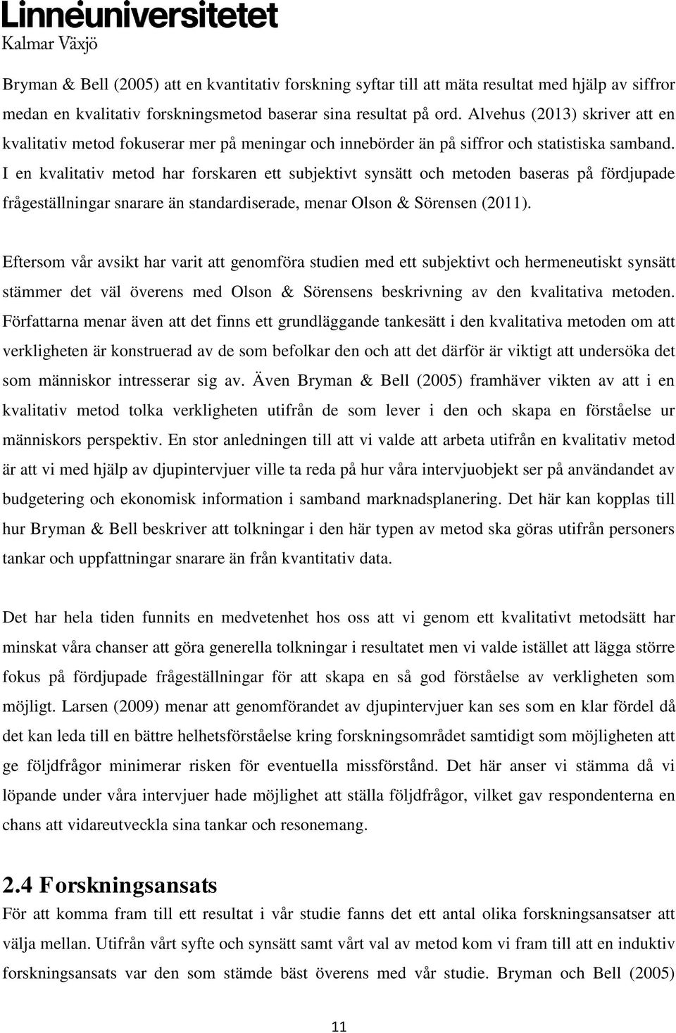 I en kvalitativ metod har forskaren ett subjektivt synsätt och metoden baseras på fördjupade frågeställningar snarare än standardiserade, menar Olson & Sörensen (2011).