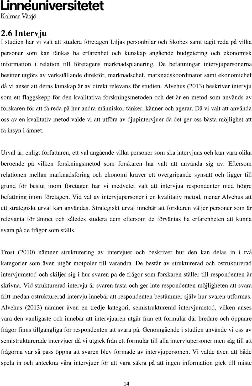 De befattningar intervjupersonerna besitter utgörs av verkställande direktör, marknadschef, marknadskoordinator samt ekonomichef då vi anser att deras kunskap är av direkt relevans för studien.