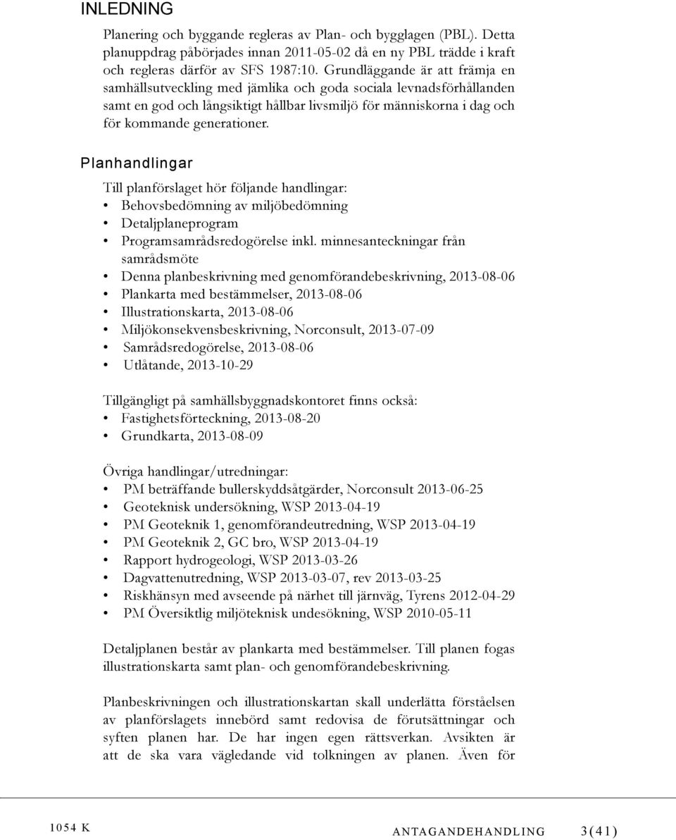 Planhandlingar Till planförslaget hör följande handlingar: Behovsbedömning av miljöbedömning Detaljplaneprogram Programsamrådsredogörelse inkl.