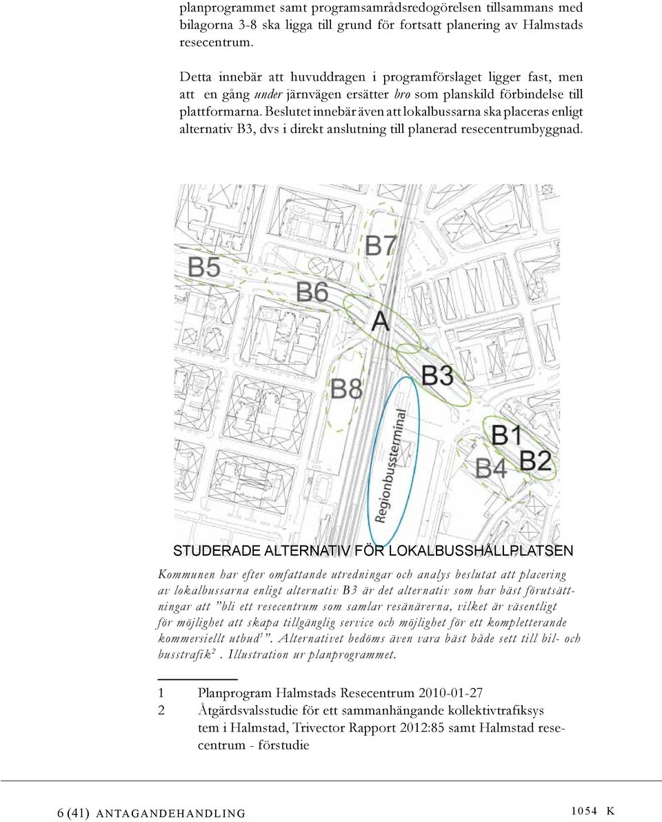Beslutet innebär även att lokalbussarna ska placeras enligt 2000 alternativ B3, dvs i direkt anslutning till planerad resecentrumbyggnad.