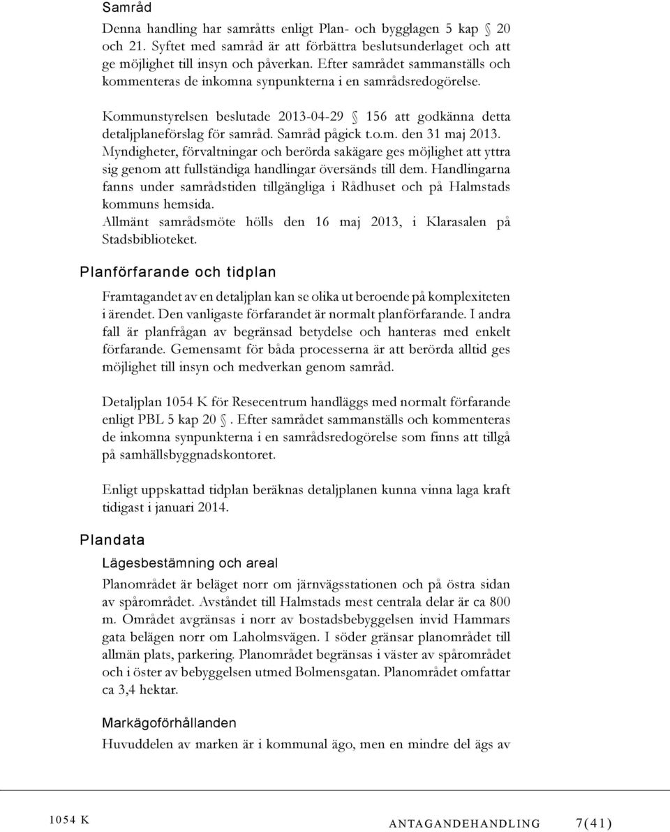 o.m. den 31 maj 2013. Myndigheter, förvaltningar och berörda sakägare ges möjlighet att yttra sig genom att fullständiga handlingar översänds till dem.