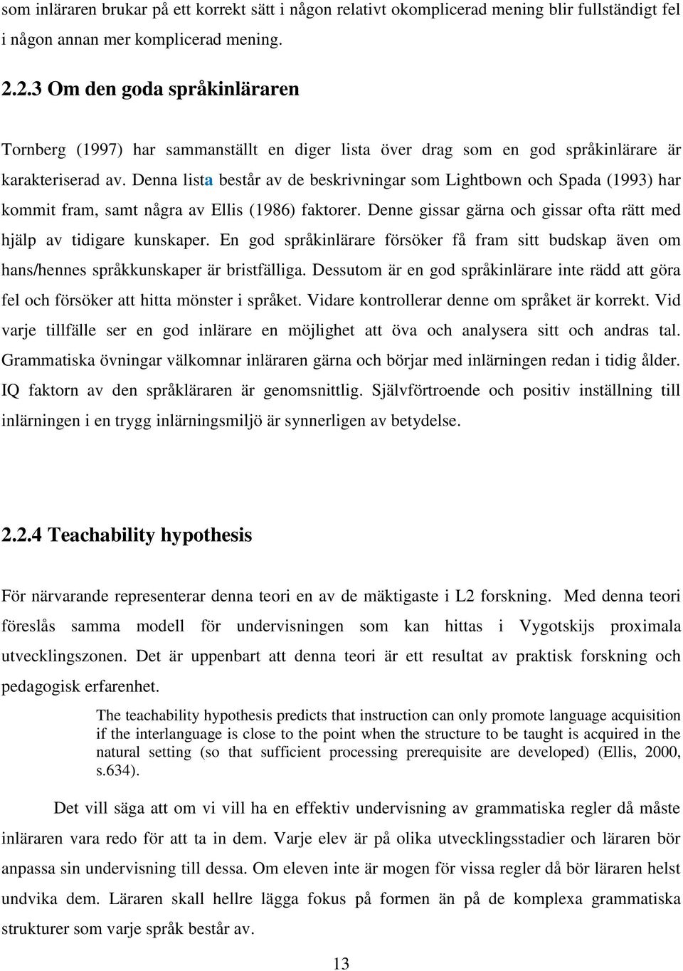 Denna lista består av de beskrivningar som Lightbown och Spada (1993) har kommit fram, samt några av Ellis (1986) faktorer. Denne gissar gärna och gissar ofta rätt med hjälp av tidigare kunskaper.