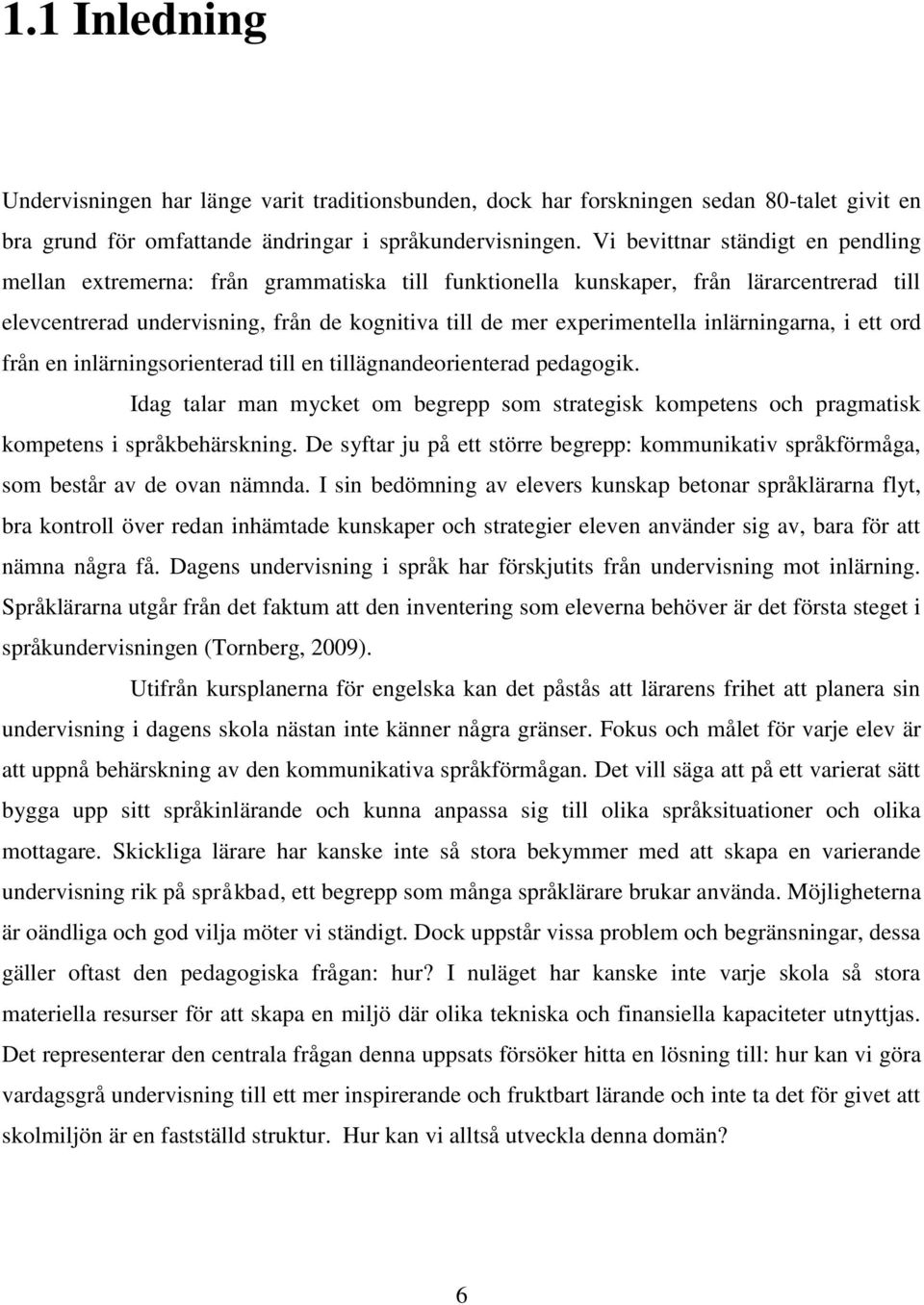 inlärningarna, i ett ord från en inlärningsorienterad till en tillägnandeorienterad pedagogik. Idag talar man mycket om begrepp som strategisk kompetens och pragmatisk kompetens i språkbehärskning.