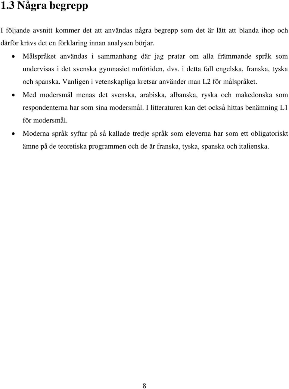 Vanligen i vetenskapliga kretsar använder man L2 för målspråket. Med modersmål menas det svenska, arabiska, albanska, ryska och makedonska som respondenterna har som sina modersmål.