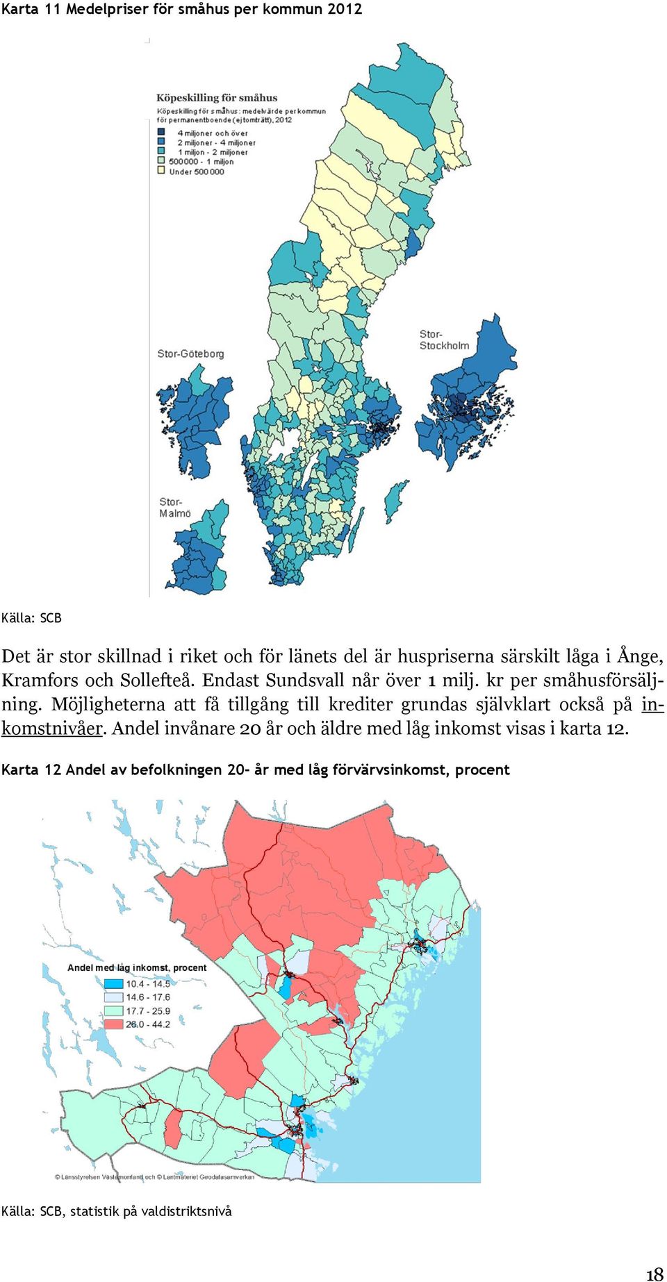 Möjligheterna att få tillgång till krediter grundas självklart också på inkomstnivåer.