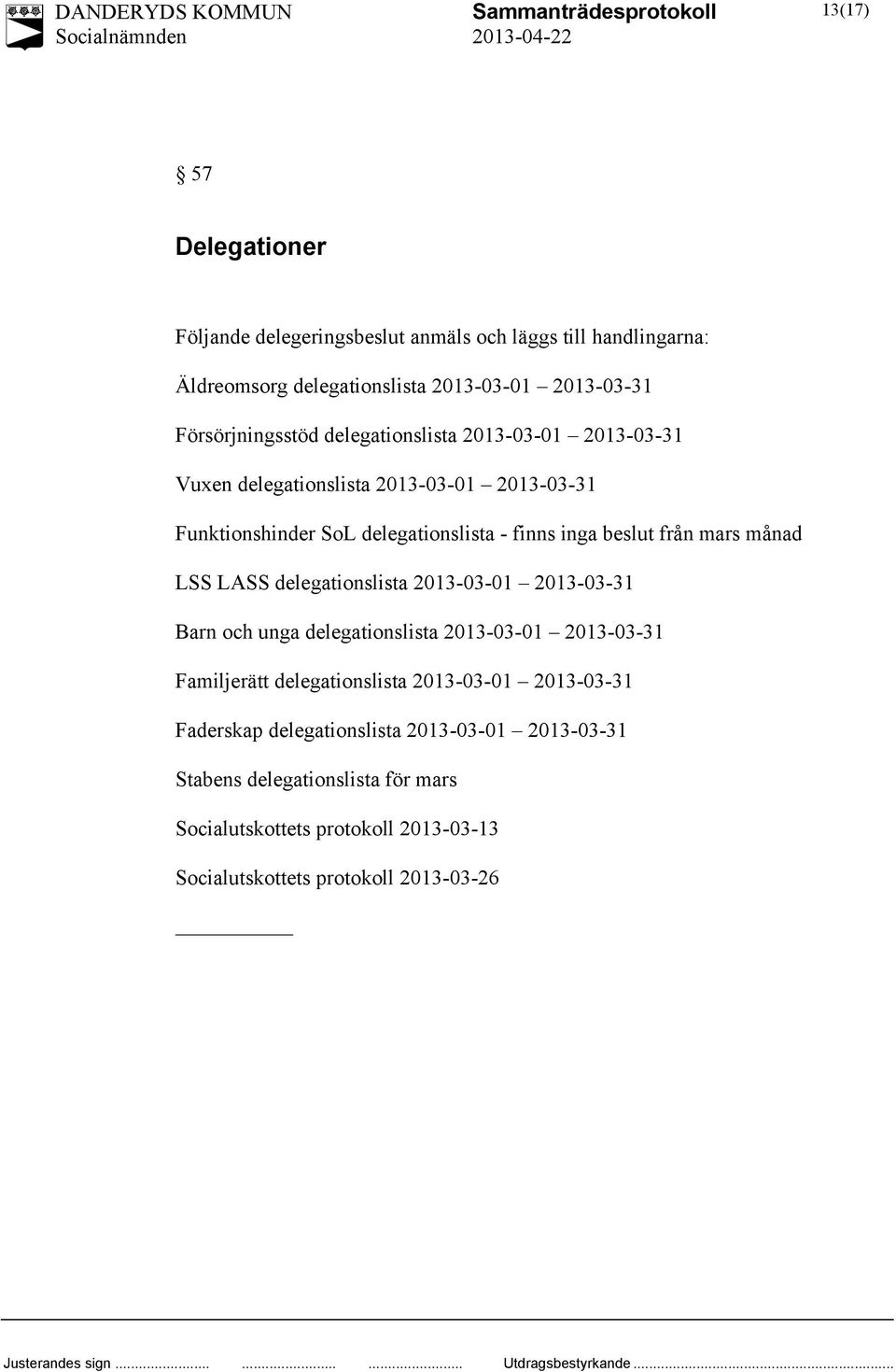 månad LSS LASS delegationslista 2013-03-01 2013-03-31 Barn och unga delegationslista 2013-03-01 2013-03-31 Familjerätt delegationslista 2013-03-01