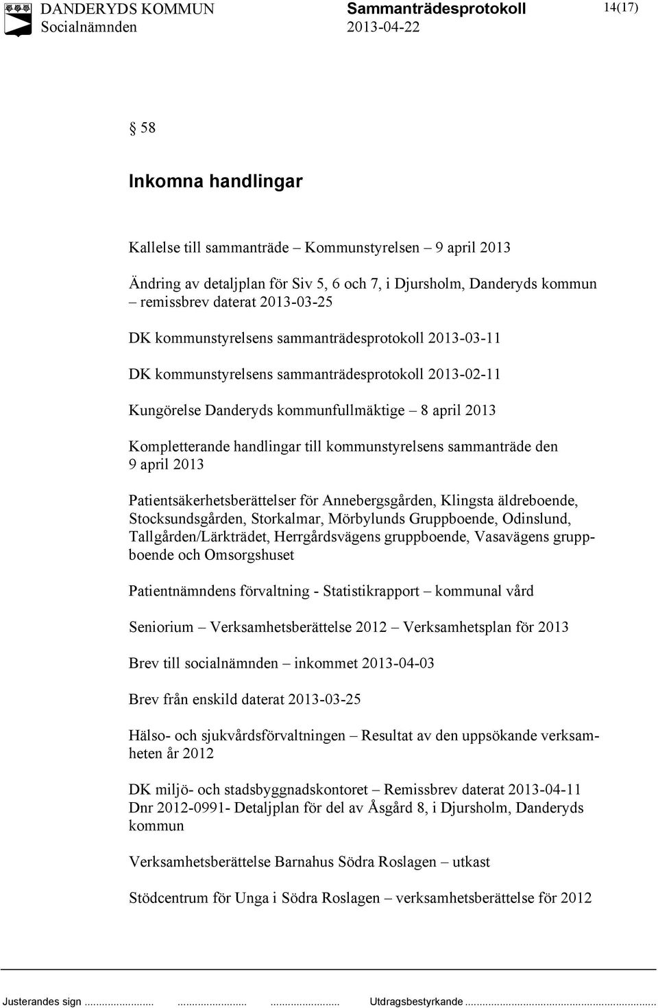 kommunstyrelsens sammanträde den 9 april 2013 Patientsäkerhetsberättelser för Annebergsgården, Klingsta äldreboende, Stocksundsgården, Storkalmar, Mörbylunds Gruppboende, Odinslund,