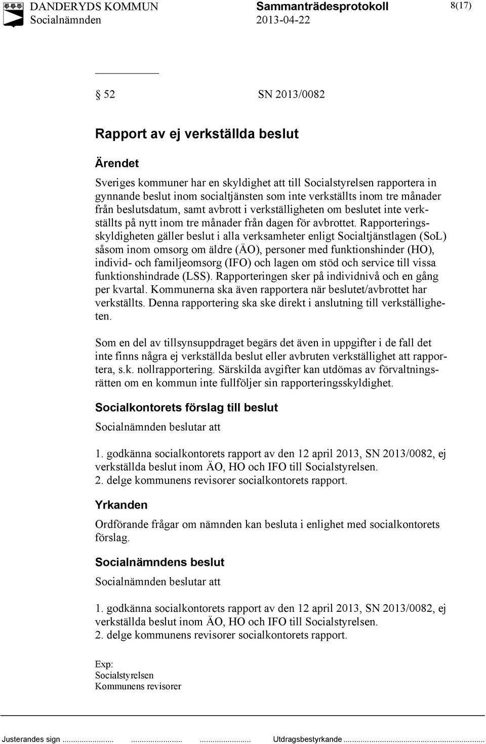 Rapporteringsskyldigheten gäller beslut i alla verksamheter enligt Socialtjänstlagen (SoL) såsom inom omsorg om äldre (ÄO), personer med funktionshinder (HO), individ- och familjeomsorg (IFO) och