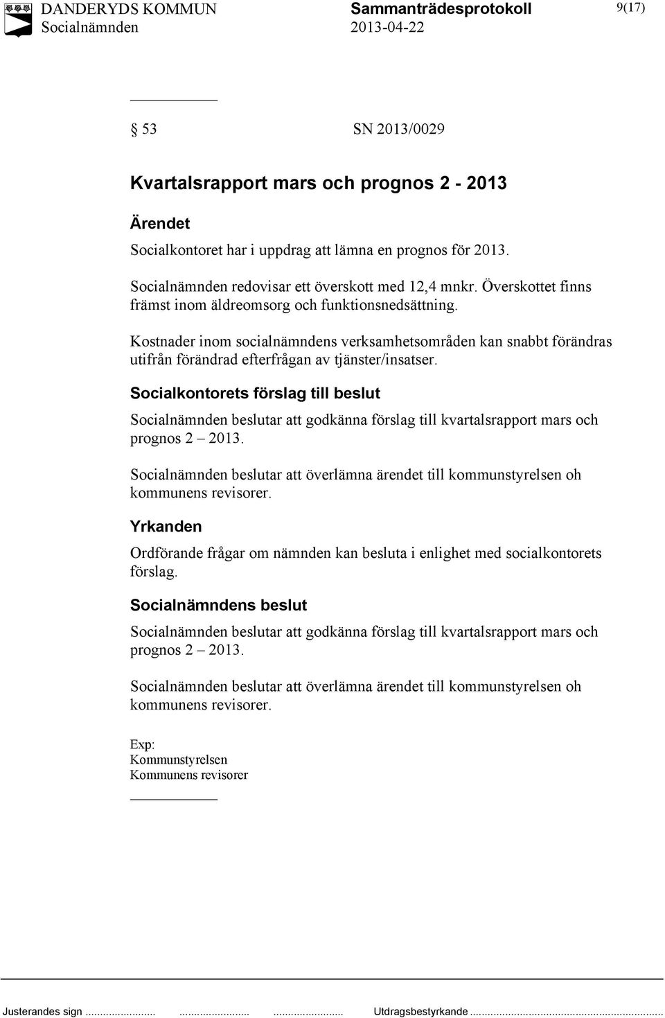 Socialkontorets förslag till beslut beslutar att godkänna förslag till kvartalsrapport mars och prognos 2 2013. beslutar att överlämna ärendet till kommunstyrelsen oh kommunens revisorer.