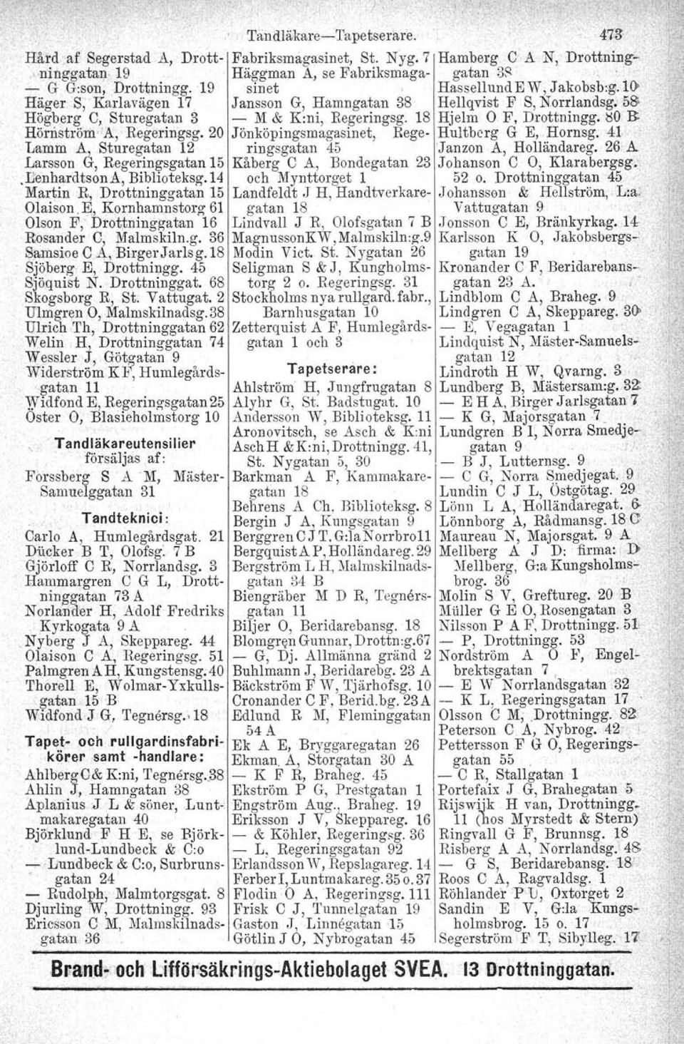 S, Norrlandsg 5S Högberg C, Sturegatan 3 - M & K:ni, Regeringsg 18 Hjelm O F, Drottningg ~O l> Hörnström-A, Regerin'gsg20 Jönköpingsmagasinet, Rege- Hultberg G E,Hornsg 41 Lamm A Sturegatan 12