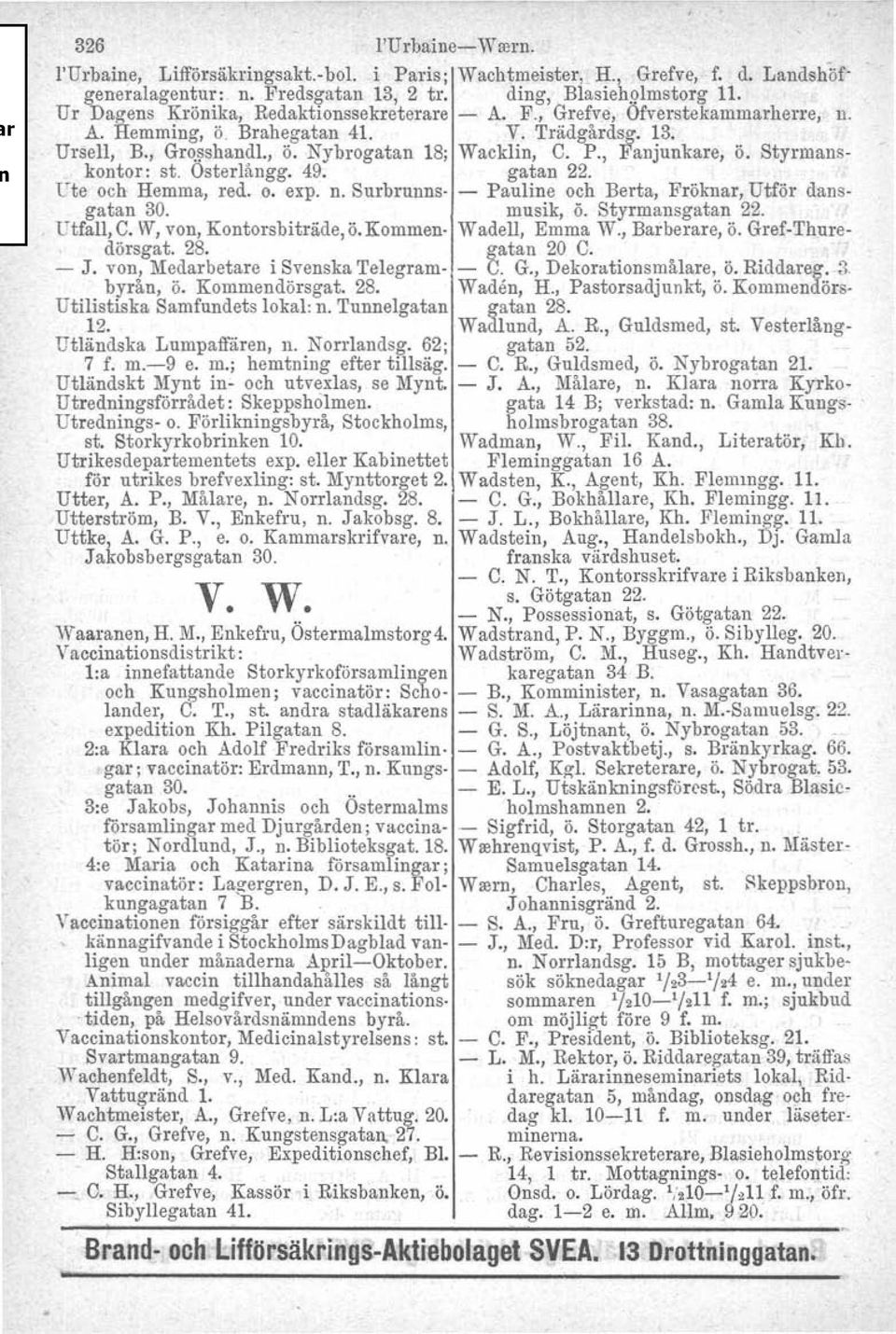 , Fanjunkare, ö. Styrmanskontor: st. Osterlångg. 49. gatan 22. Ute och Hemma, red. 6. expo n. Surbrunns- - Pauline och Berta, Fröknar, Utför dansgatan 30. musik, ö. Styrmansgatan 22. Utfall.C.